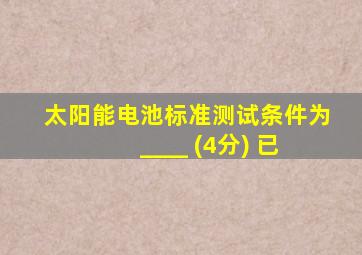 太阳能电池标准测试条件为 ____ (4分) 已